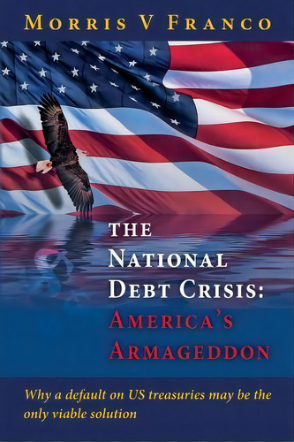 The National Debt Crisis, De Morris V Franco. Editorial Createspace Independent Publishing Platform, Tapa Blanda En Inglés