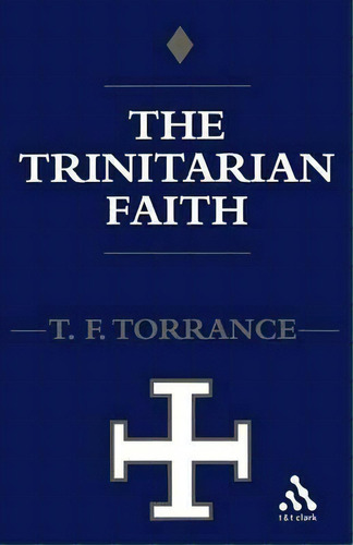 Trinitarian Faith : Evangelical Theology Of The Ancient Catholic Church, De Thomas F. Torrance. Editorial Bloomsbury Publishing Plc, Tapa Blanda En Inglés
