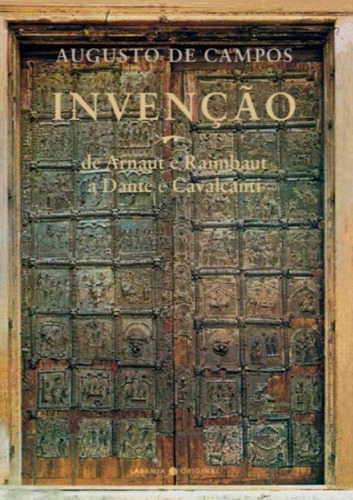 Invencao - De Arnaut E Raimbaut A Dante E Cavalcanti: Invencao - De Arnaut E Raimbaut A Dante E Cavalcanti, De Campos, Augusto De. Editora Laranja Original, Capa Mole, Edição 3 Em Português, 2022