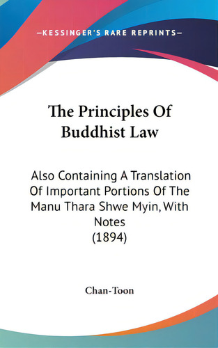 The Principles Of Buddhist Law: Also Containing A Translation Of Important Portions Of The Manu T..., De Chan-toon. Editorial Kessinger Pub Llc, Tapa Dura En Inglés