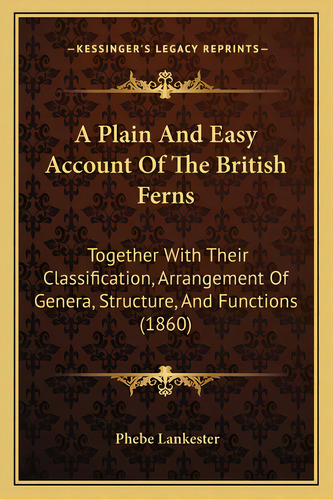 A Plain And Easy Account Of The British Ferns: Together With Their Classification, Arrangement Of..., De Lankester, Phebe. Editorial Kessinger Pub Llc, Tapa Blanda En Inglés