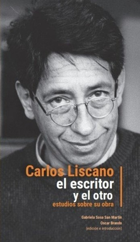 Carlos Liscano, El Escritor Y El Otro - Gabriela Sosa San Ma