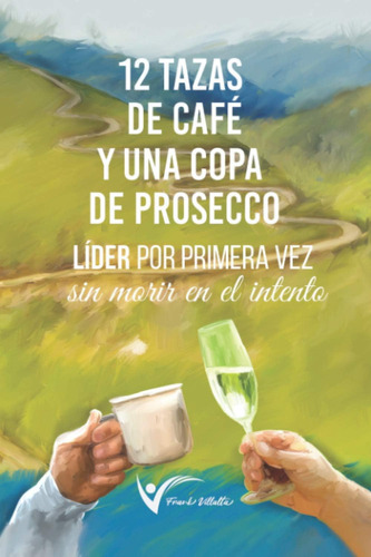 Libro: 12 Tazas De Café Y Una Copa De Prosecco: Líder Por Pr