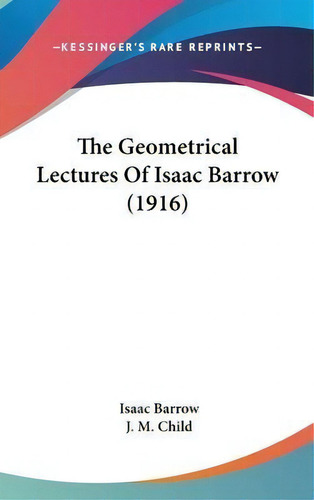 The Geometrical Lectures Of Isaac Barrow (1916), De Isaac Barrow. Editorial Kessinger Publishing, Tapa Dura En Inglés