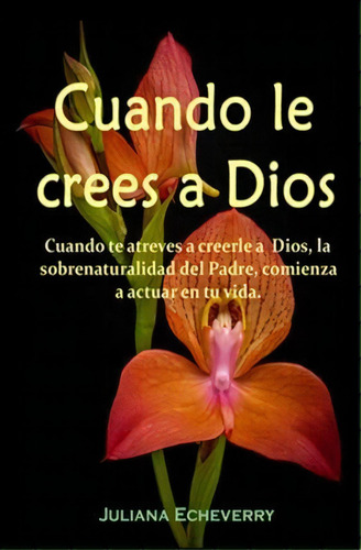 Cuando Le Crees A Dios, De Juliana Echeverry. Editorial Createspace Independent Publishing Platform, Tapa Blanda En Español