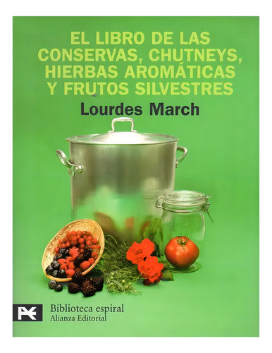 El Libro De Las Conservas, Chutneys, Hierbas Aromáticas Y Frutos Silvestres De Lourdes March Lourdes Alianza Editorial En Español