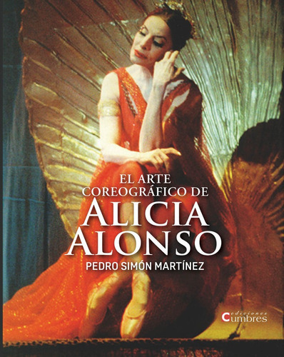 El Arte Coreografico De Alicia Alonso, De Simon Martinez, Pedro. Editorial Ediciones Cumbres, Tapa Blanda En Español