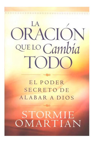 La Oracion Que Lo Cambia Todo - Stormie Omartian 