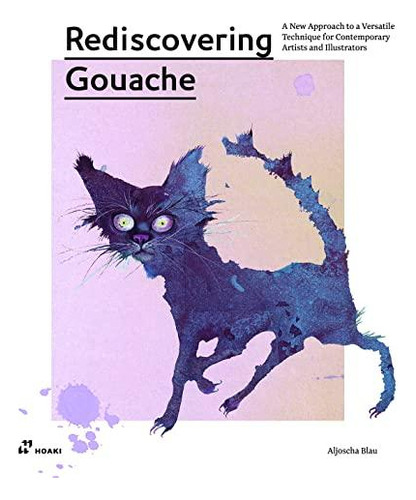 Rediscovering Gouache: A New Approach To A Versatile Techniq