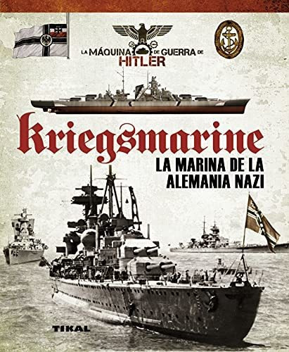 Kriegsmarine. La Marina De La Alemania Nazi (la Máquina De Guerra De Hitler), De Vázquez García, Juan. Editorial Tikal, Tapa Tapa Dura En Español