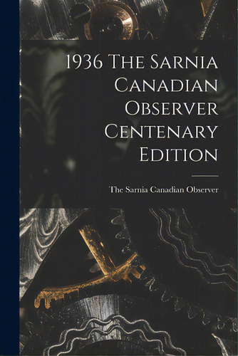 1936 The Sarnia Canadian Observer Centenary Edition, De The Sarnia Canadian Observer. Editorial Hassell Street Pr, Tapa Blanda En Inglés