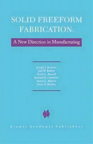 Solid Freeform Fabrication: A New Direction In Manufacturing : With Research And Applications In ..., De Joseph J. Beaman. Editorial Springer, Tapa Dura En Inglés, 1997