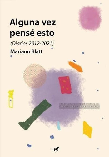 Libro - Alguna Vez Pense Esto (diarios 2012-2021) - Blatt M