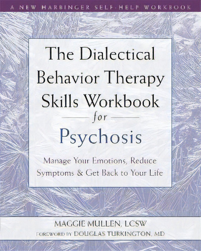 The Dialectical Behavior Therapy Skills Workbook For Psychosis : Manage Your Emotions, Reduce Sym..., De Maggie Mullen. Editorial New Harbinger Publications, Tapa Blanda En Inglés