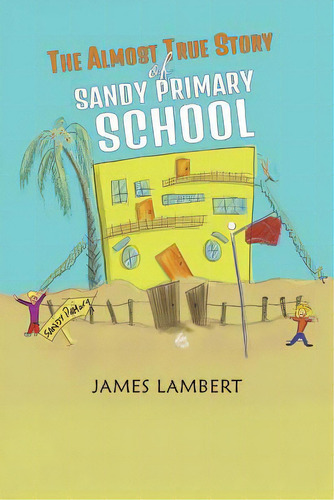 The Almost True Story Of Sandy Primary School, De Lambert, James. Editorial Austin Macauley, Tapa Blanda En Inglés