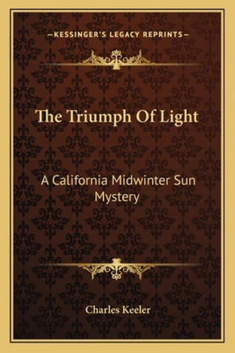 The Triumph Of Light: A California Midwinter Sun Mystery, De Keeler, Charles., Vol. 1. Editorial Kessinger Pub Llc, Tapa Blanda En Inglés