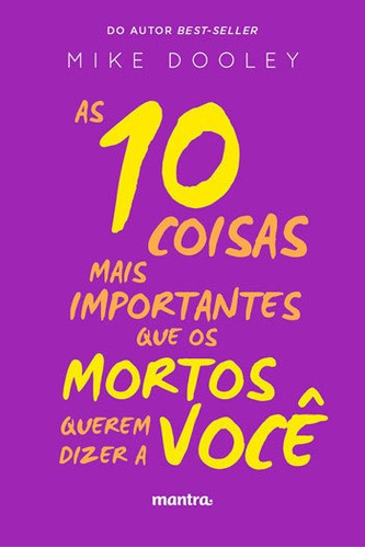 As 10 Coisas Mais Importantes Que Os Mortos Querem Dizer A V, De Dooley, Mike. Editora Mantra, Capa Mole, Edição 1ª Edição - 2016 Em Português