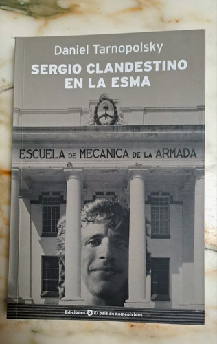 Sergio Clandestino En La Esma // De Daniel Tarnopolsky