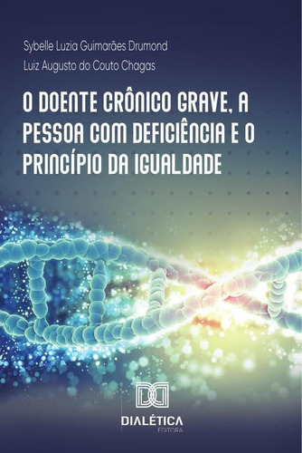 O Doente Crônico Grave, A Pessoa Com Deficiência E O Princípio Da Igualdade, De Sybelle Luzia Guimarães Drumond. Editorial Dialética, Tapa Blanda En Portugués, 2020