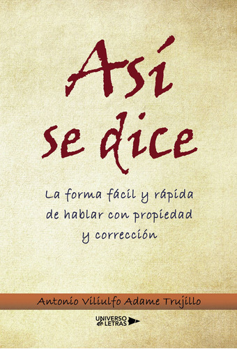 Así Se Dice, De Viliulfo Adame Trujillo , Antonio.., Vol. 1.0. Editorial Universo De Letras, Tapa Blanda, Edición 1.0 En Español, 2018