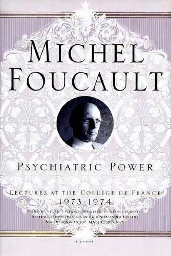 Psychiatric Power : Lectures At The College De France, 1973--1974, De Michel Foucault. Editorial St Martin's Press, Tapa Blanda En Inglés