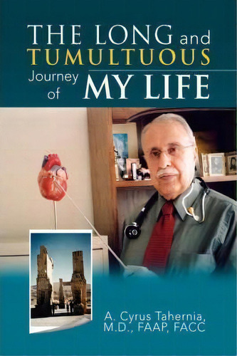 The Long And Tumultuous Journey Of My Life, De A Cyrus M D Faap Facc Tahernia. Editorial Xlibris, Tapa Blanda En Inglés