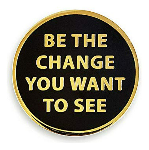 Pinsanity 'be The Change You Want To See' Pin De Solapa Esma