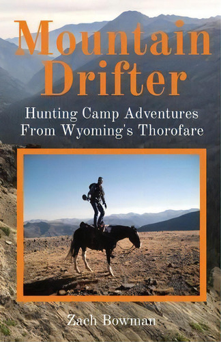 Mountain Drifter : Hunting Camp Adventures From Wyoming's Thorofare, De Bowman. Editorial Mountain Drifter Llc, Tapa Blanda En Inglés