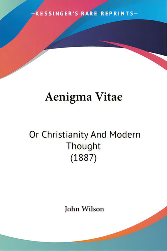 Aenigma Vitae: Or Christianity And Modern Thought (1887), De Wilson, John. Editorial Kessinger Pub Llc, Tapa Blanda En Inglés