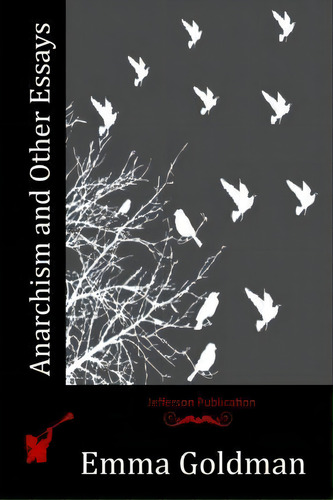 Anarchism And Other Essays, De Emma Goldman. Editorial Createspace Independent Publishing Platform, Tapa Blanda En Inglés, 2015