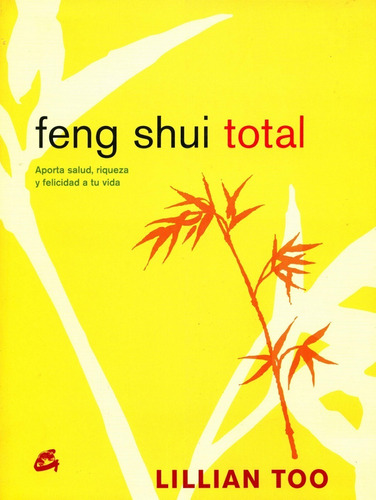 Feng Shui Total: Aporta Salud, Riqueza Y Felicidad A Tu Vida