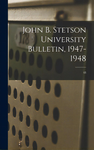 John B. Stetson University Bulletin, 1947-1948; 48, De Anonymous. Editorial Hassell Street Pr, Tapa Dura En Inglés