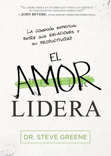 El Amor Lidera: La Conexión Espiritual Entre Sus Relaciones Y Su Productividad, De Dr. Steve Greene. Editorial Casa Creación En Español