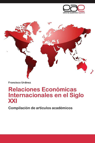 Relaciones Económicas Internacionales En El Siglo Xxi, De Urdinez, Francisco. Editorial Editorial Academica Espanola, Tapa Blanda En Español