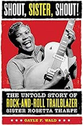 Shout, Sister, Shout!: The Untold Story Of Rock-and-roll Tra