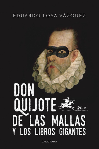 Don Quijote De Las Mallas Y Los Libros Gigantes, De Losa Vázquez , Eduardo.., Vol. 1.0. Editorial Caligrama, Tapa Blanda, Edición 1.0 En Español, 2017