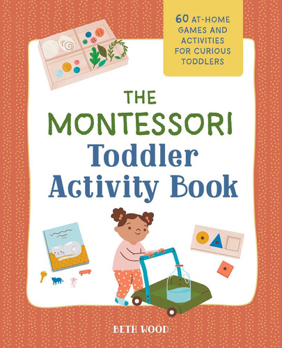 The Montessori Toddler Actvty Book: 60 At-home Games And Act