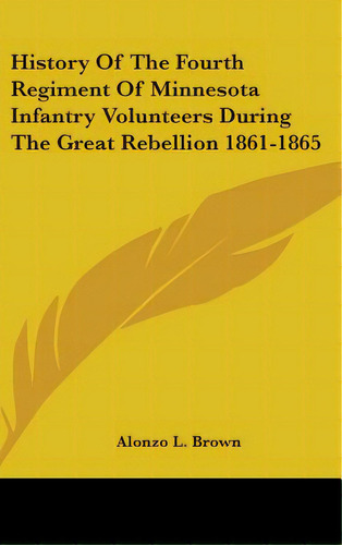 History Of The Fourth Regiment Of Minnesota Infantry Volunteers During The Great Rebellion 1861-1865, De Brown, Alonzo L.. Editorial Kessinger Pub Llc, Tapa Dura En Inglés