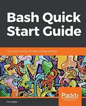 Comprar Bash Quick Start Guide Get Up And Running With Shell Script: Get Up And Running With Shell Scripting With Bash, De Ryder, Tom., Vol. 1. Editorial Packt Publishing, Tapa Blanda En Inglés, 2018