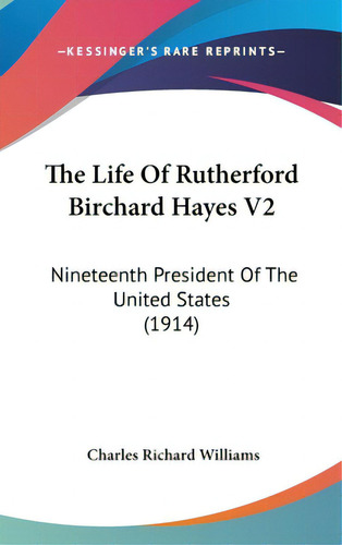 The Life Of Rutherford Birchard Hayes V2: Nineteenth President Of The United States (1914), De Williams, Charles Richard. Editorial Kessinger Pub Llc, Tapa Dura En Inglés