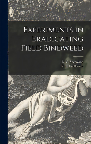 Experiments In Eradicating Field Bindweed, De Sherwood, L. V. (lloyd Vincent) 1907-. Editorial Hassell Street Pr, Tapa Dura En Inglés
