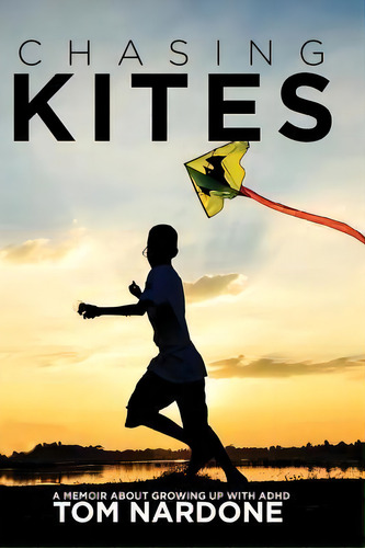 Chasing Kites : A Memoir About Growing Up With Adhd, De Tom Nardone. Editorial Createspace Independent Publishing Platform, Tapa Blanda En Inglés