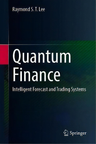 Quantum Finance : Intelligent Forecast And Trading Systems, De Raymond S. T. Lee., Vol. 1. Editorial Springer Verlag, Singapore, Tapa Dura En Inglés