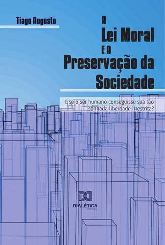 A Lei Moral E A Preservação Da Sociedade, De Tiago Augusto Silva. Editorial Dialética, Tapa Blanda En Portugués, 2022