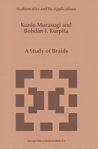 A Study Of Braids, De Kunio Murasugi. Editorial Springer, Tapa Dura En Inglés