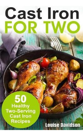 Libro Cast Iron For Two : 50 Healthy Two-serving Cast Iro...