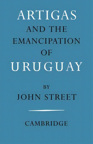 Artigas And The Emancipation Of Uruguay, De John Street. Editorial Cambridge University Press, Tapa Blanda En Inglés