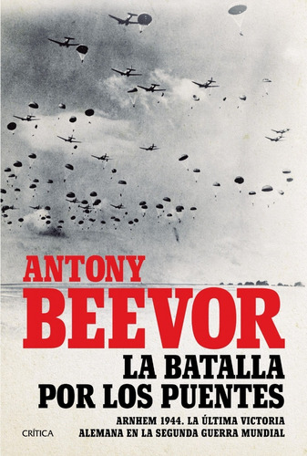 La Batalla Por Los Puentes Arnhem 1944. Antony Beevor