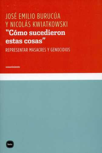 Libro Cómo Sucedieron Estas Cosas. Representar Masacres Y G