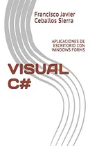 Comprar Visual C#: Aplicaciones De Escritorio Con Windows Forms 